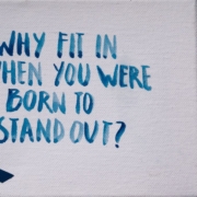 Canvas with blue text: WHY FIT IN WHEN YOU WERE BORN TO STAND OUT